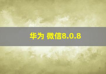 华为 微信8.0.8